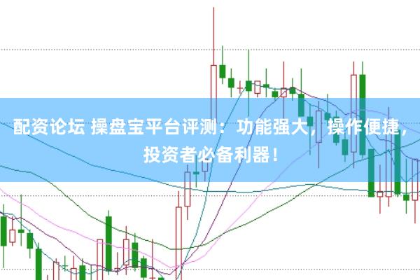 配资论坛 操盘宝平台评测:功能强大,操作便捷,投资者必备利器!