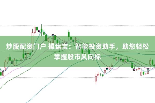 炒股配资门户 操盘宝:智能投资助手,助您轻松掌握股市风向标