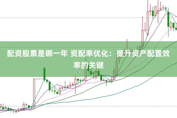 配资股票是哪一年 资配率优化:提升资产配置效率的关键