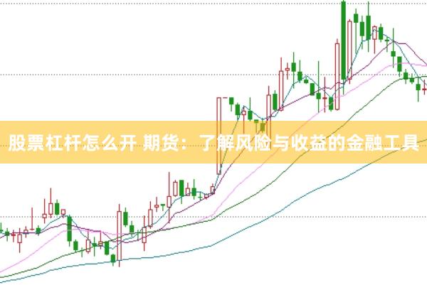 股票杠杆怎么开 期货：了解风险与收益的金融工具