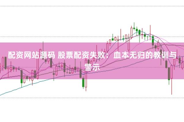 配资网站源码 股票配资失败:血本无归的教训与警示