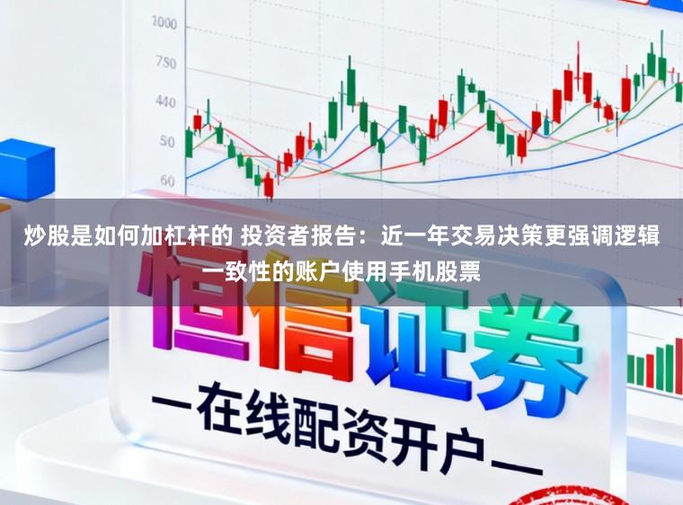 炒股是如何加杠杆的 投资者报告：近一年交易决策更强调逻辑一致性的账户使用手机股票