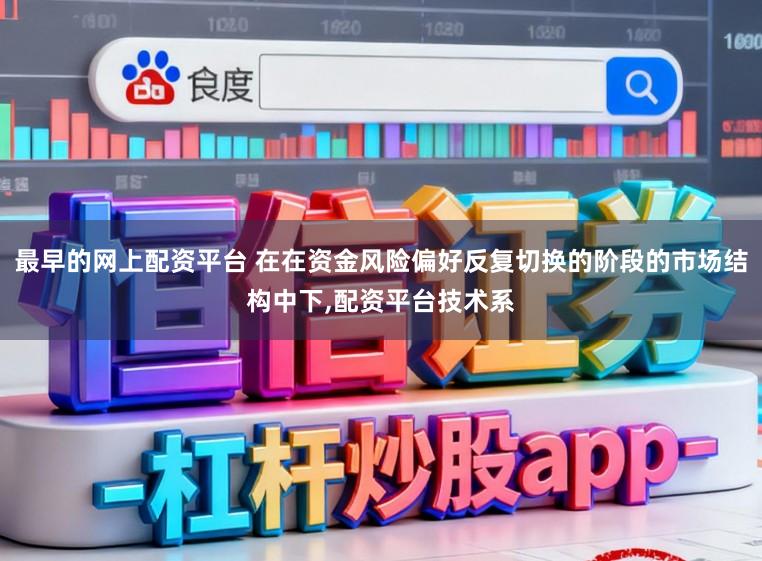 配资好评股票配资门户 处于指数波动受限但结构分化加剧的阶段阶段，具备独立研究能力的
