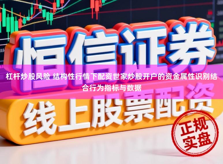 杠杆炒股风险 结构性行情下配资世家炒股开户的资金属性识别结合行为指标与数据