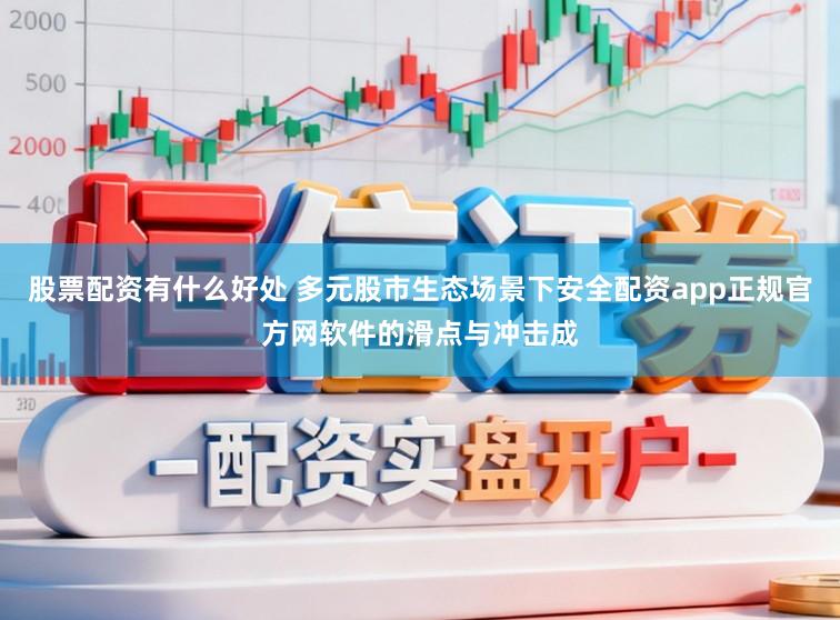 股票配资有什么好处 多元股市生态场景下安全配资app正规官方网软件的滑点与冲击成