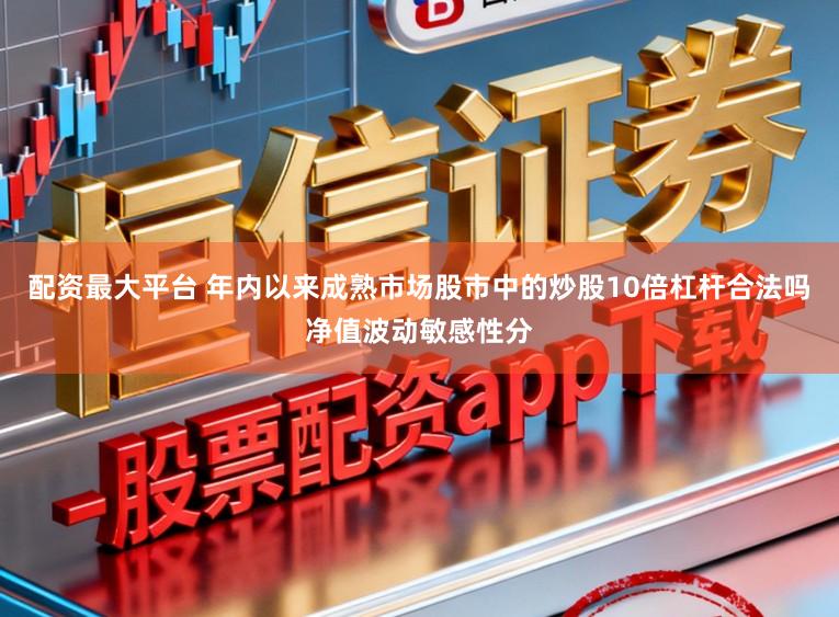 配资最大平台 年内以来成熟市场股市中的炒股10倍杠杆合法吗净值波动敏感性分