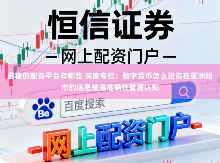 最稳的配资平台有哪些 深度专栏：数字货币怎么投资在亚洲股市的信息披露准确性管理认知