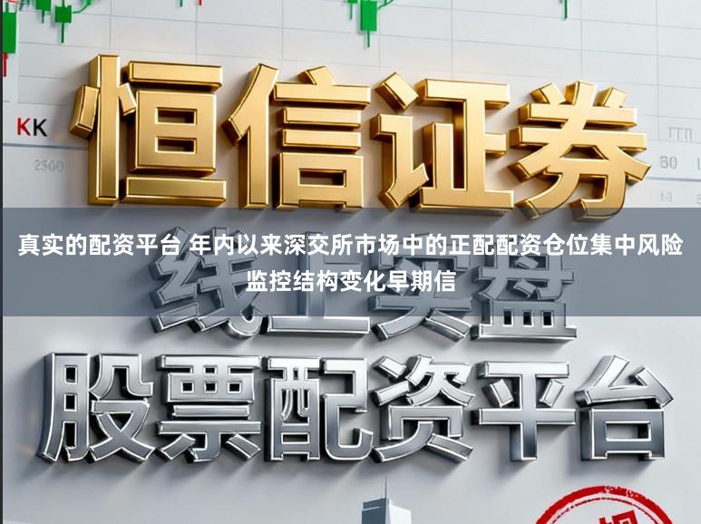 真实的配资平台 年内以来深交所市场中的正配配资仓位集中风险监控结构变化早期信