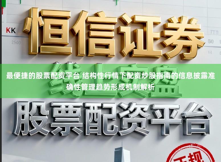 最便捷的股票配资平台 结构性行情下配资炒股指南的信息披露准确性管理趋势形成机制解析