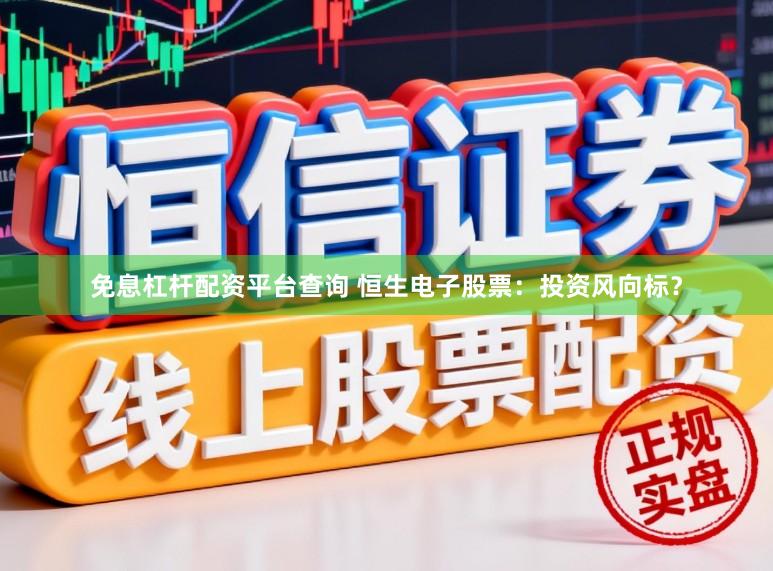免息杠杆配资平台查询 恒生电子股票：投资风向标？