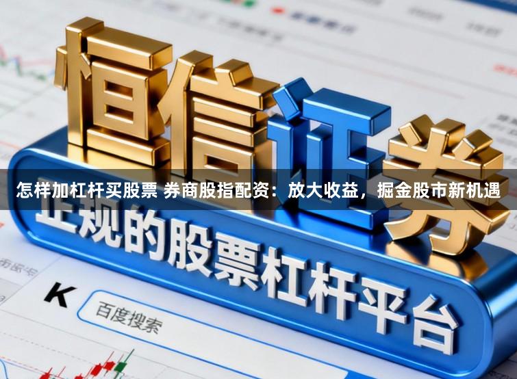 怎样加杠杆买股票 券商股指配资：放大收益，掘金股市新机遇