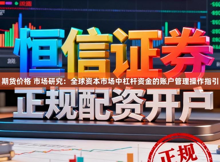 期货价格 市场研究：全球资本市场中杠杆资金的账户管理操作指引