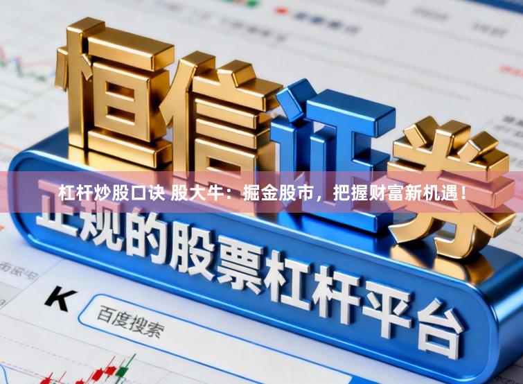 杠杆炒股口诀 股大牛：掘金股市，把握财富新机遇！