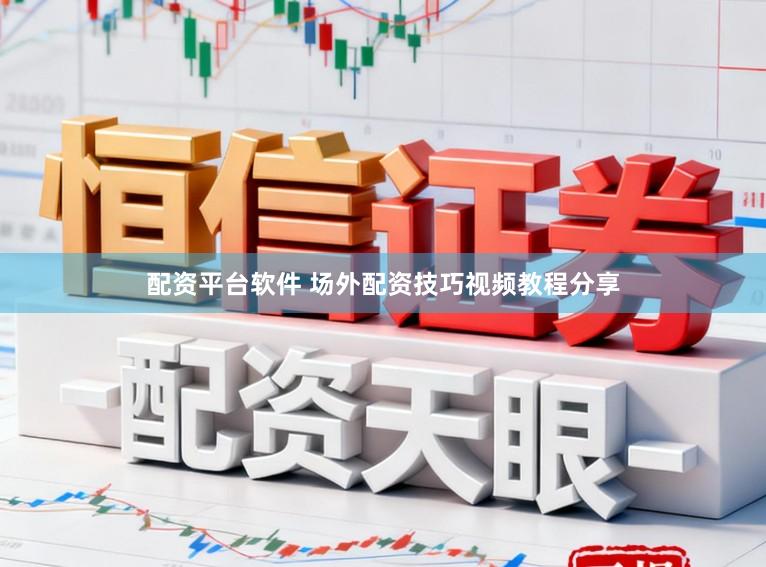 配资平台软件 场外配资技巧视频教程分享
