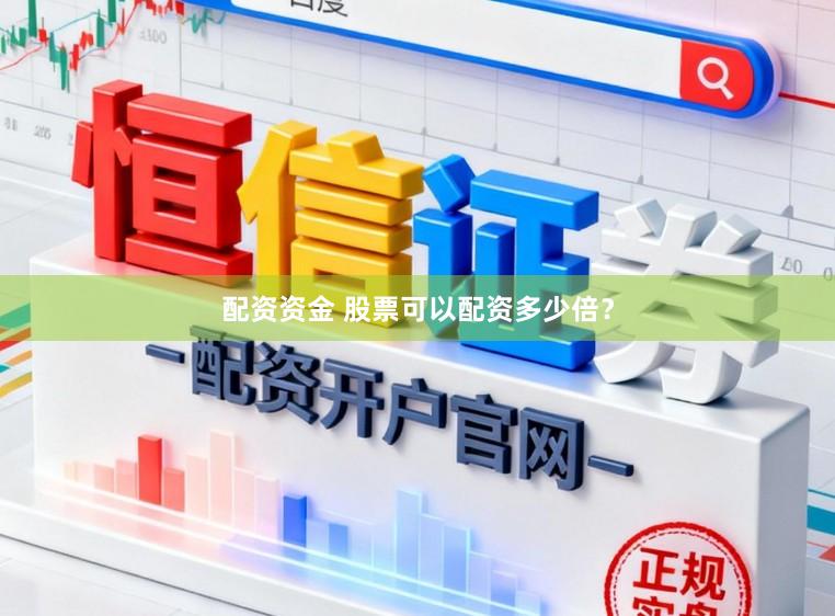 配资资金 股票可以配资多少倍?