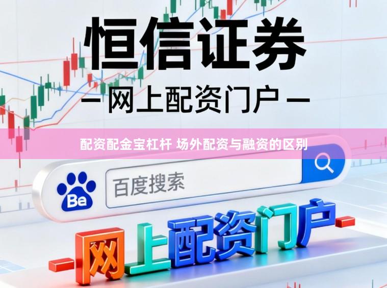 配资配金宝杠杆 场外配资与融资的区别