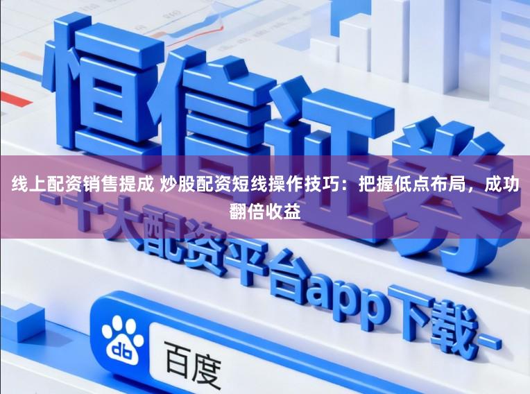 线上配资销售提成 炒股配资短线操作技巧：把握低点布局，成功翻倍收益