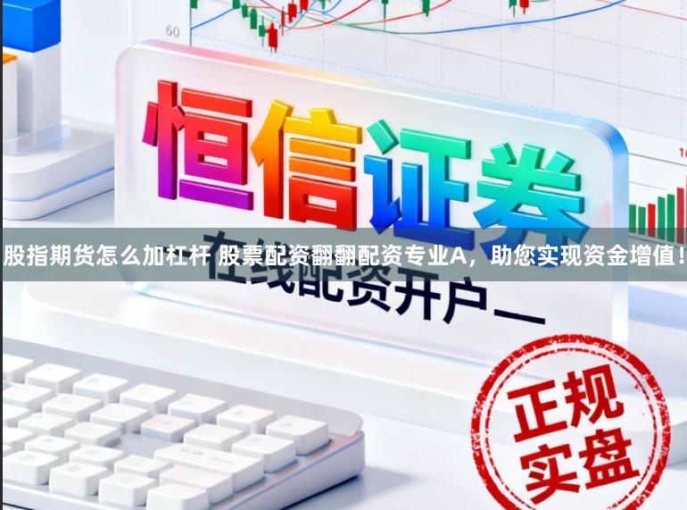 股指期货怎么加杠杆 股票配资翻翻配资专业A，助您实现资金增值！