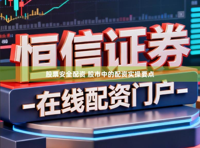 股票安全配资 股市中的配资实操要点