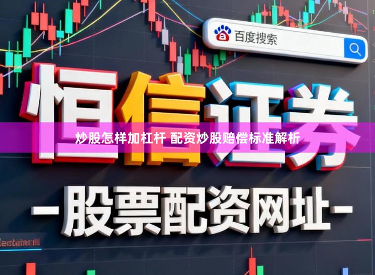 炒股怎样加杠杆 配资炒股赔偿标准解析