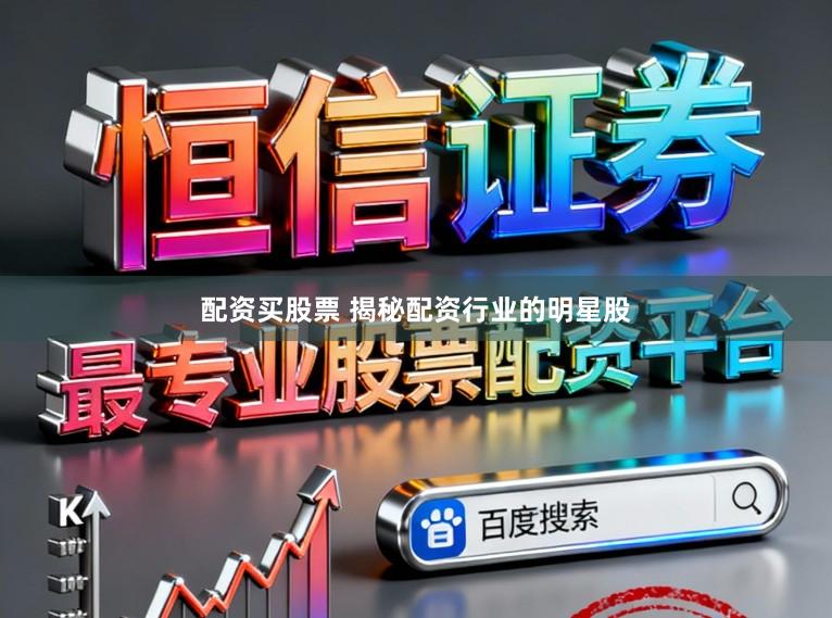 配资买股票 揭秘配资行业的明星股
