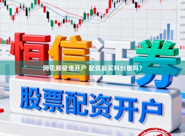 同花顺极速开户 配资能买科创板吗？