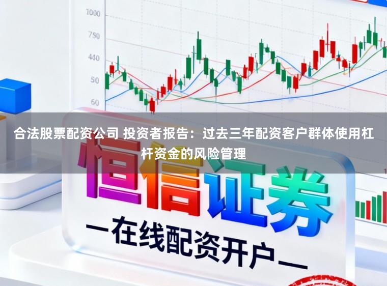 合法股票配资公司 投资者报告:过去三年配资客户群体使用杠杆资金的风险管理