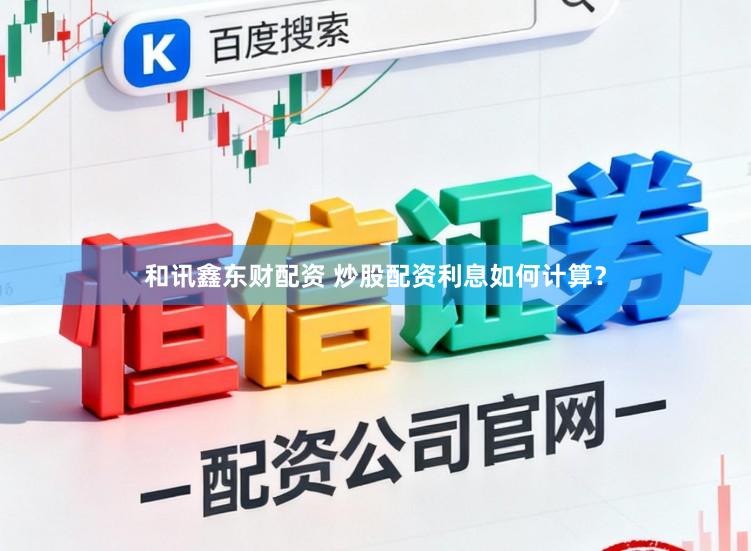 和讯鑫东财配资 炒股配资利息如何计算？