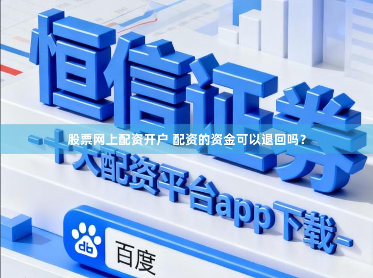 股票网上配资开户 配资的资金可以退回吗？