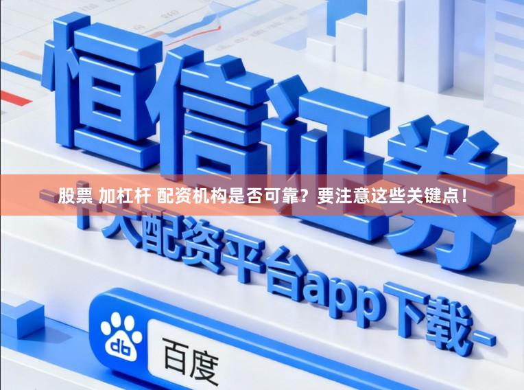 股票 加杠杆 配资机构是否可靠？要注意这些关键点！