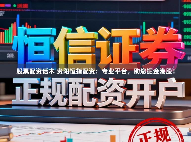 股票配资话术 贵阳恒指配资：专业平台，助您掘金港股！